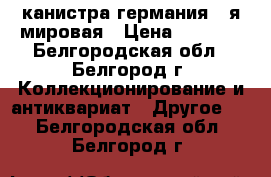 канистра германия 2-я мировая › Цена ­ 3 000 - Белгородская обл., Белгород г. Коллекционирование и антиквариат » Другое   . Белгородская обл.,Белгород г.